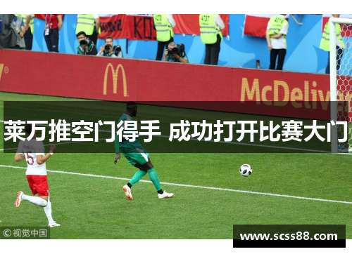 莱万推空门得手 成功打开比赛大门 莱万推空门得手 成功打开比赛大门