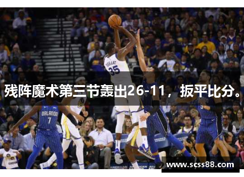 残阵魔术第三节轰出26-11，扳平比分。